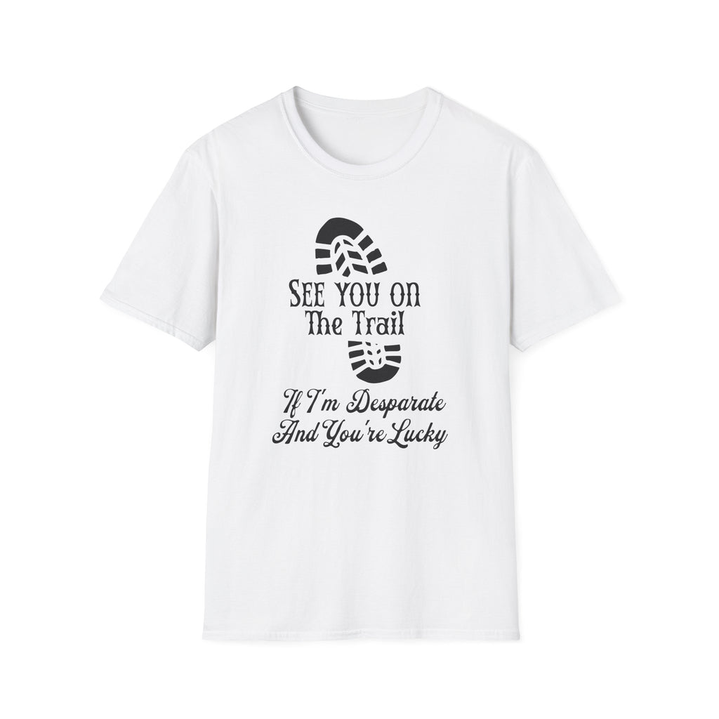 See You On The Trail If I'm Desperate T-Shirt