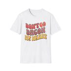 Don’t Go Bacon My Heart   T-Shirt