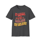 Please Go Bacon My Heart T-Shirt