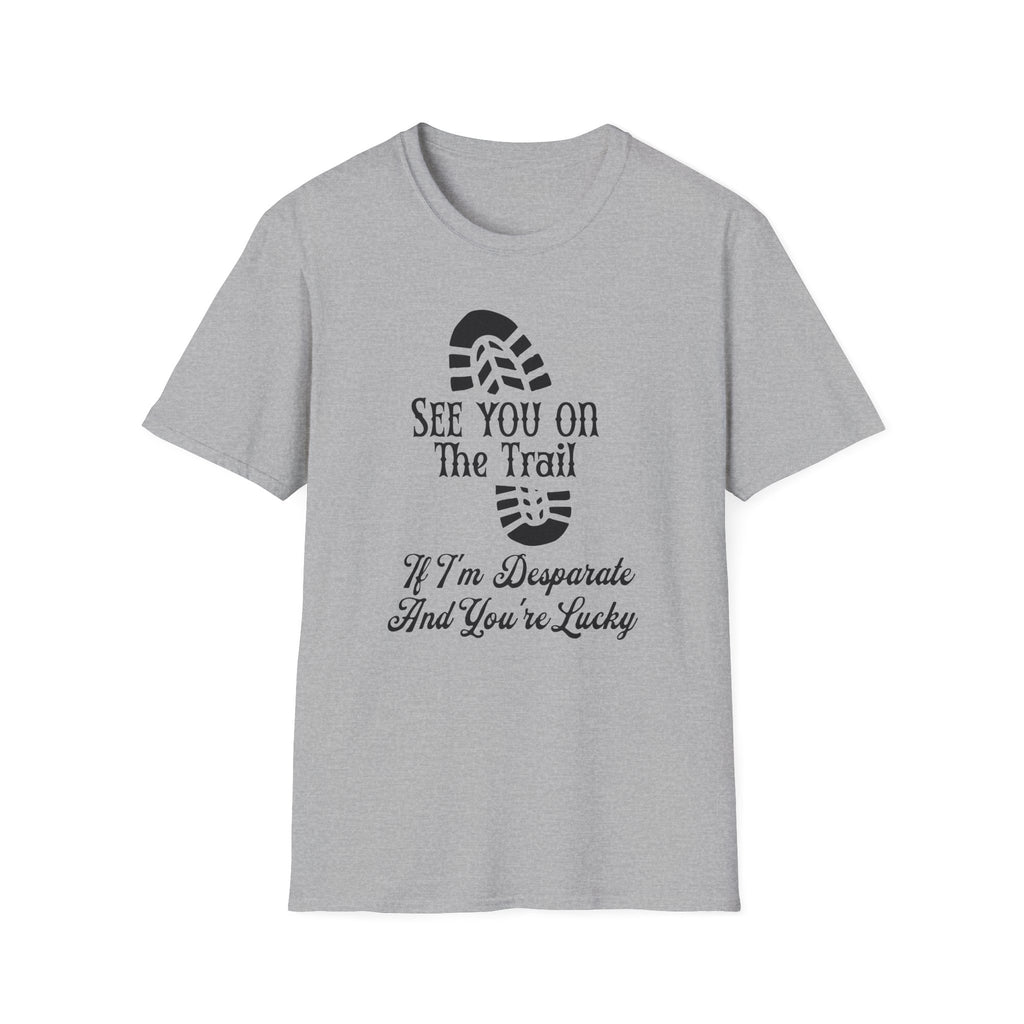 See You On The Trail If I'm Desperate T-Shirt