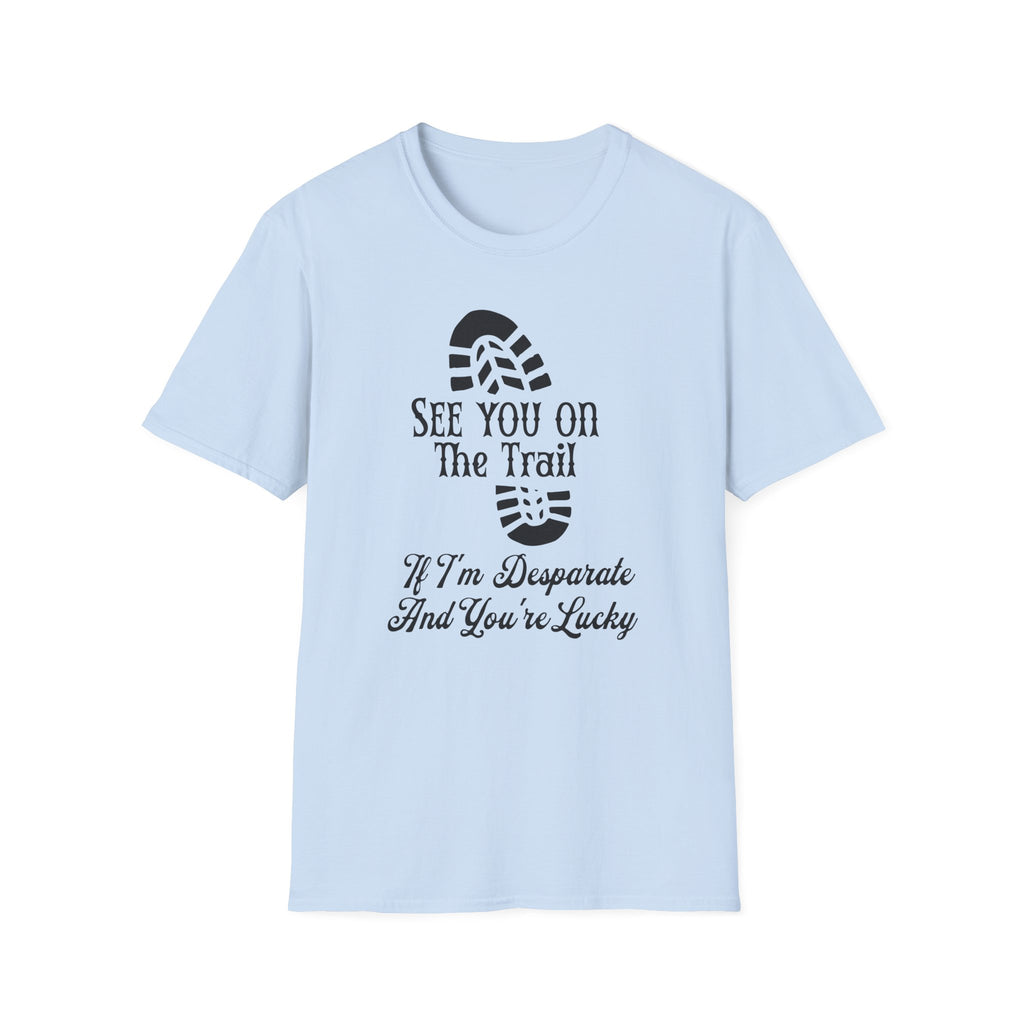 See You On The Trail If I'm Desperate T-Shirt