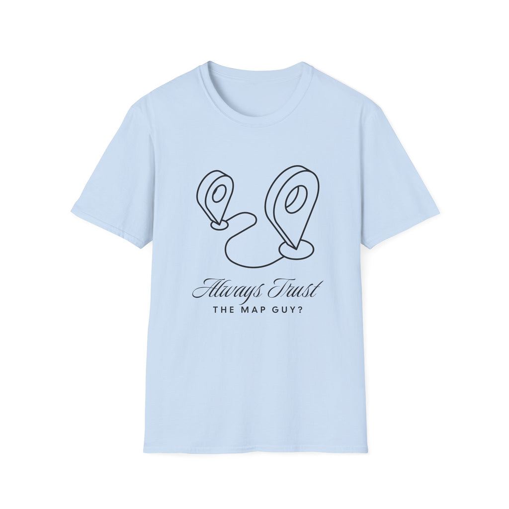Always Trust the Map Guy?  T-Shirt