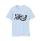 Unplugged Unbothered Unwashed T-Shirt