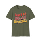 Don’t Go Bacon My Heart   T-Shirt