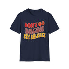 Don’t Go Bacon My Heart   T-Shirt
