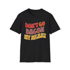 Don’t Go Bacon My Heart   T-Shirt