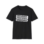 Unplugged. Unbothered. Unwashed. T-Shirt