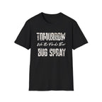 Tomorrow We'll Find The Bug Spray T-Shirt