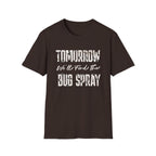 Tomorrow We'll Find The Bug Spray T-Shirt