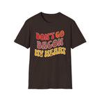 Don’t Go Bacon My Heart   T-Shirt