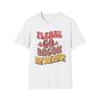 Please Go Bacon My Heart T-Shirt
