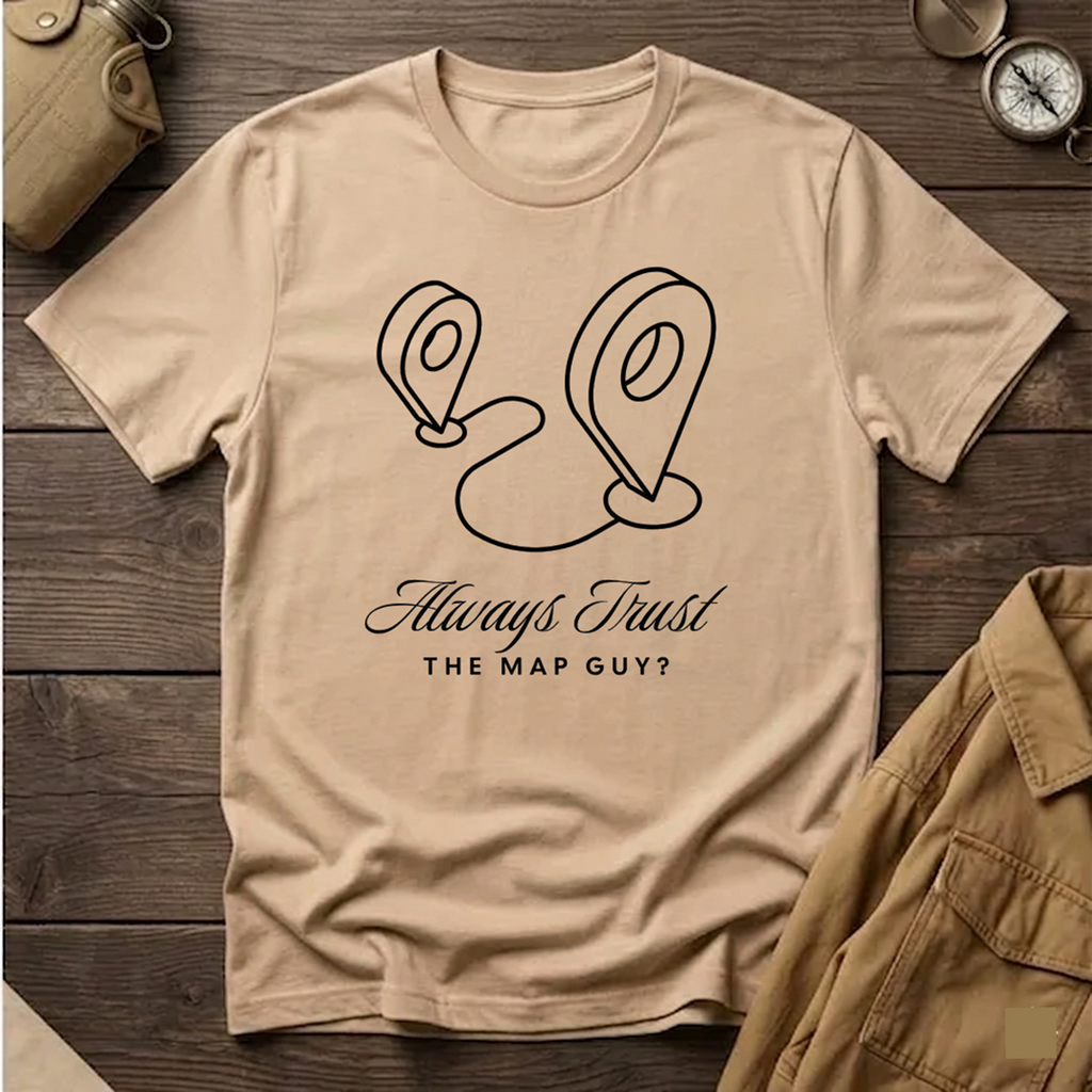 Always Trust the Map Guy?  T-Shirt