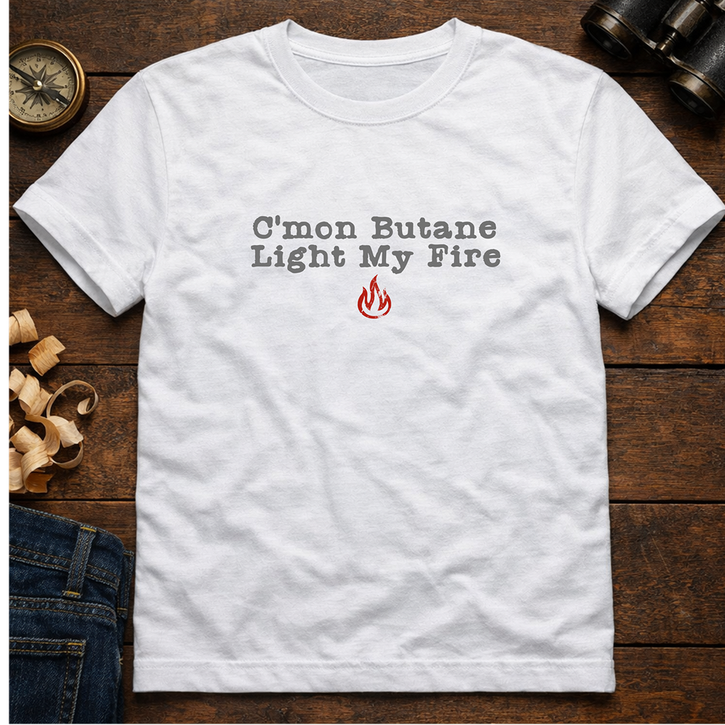 C'mon Butane Light My Fire  T-Shirt