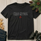 C'mon Butane Light My Fire  T-Shirt