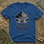 Camping Against My Will  T-Shirt