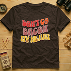 Don’t Go Bacon My Heart   T-Shirt