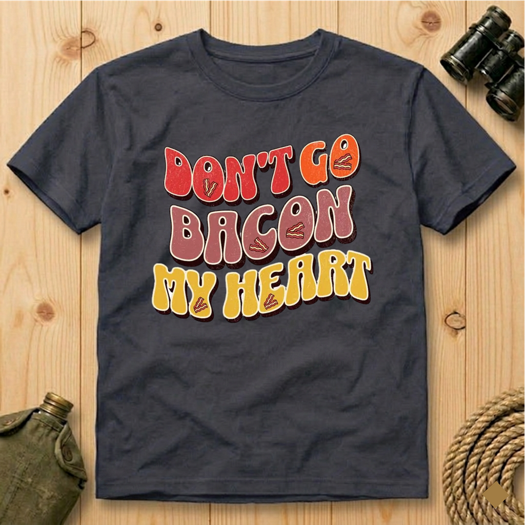 Don’t Go Bacon My Heart   T-Shirt