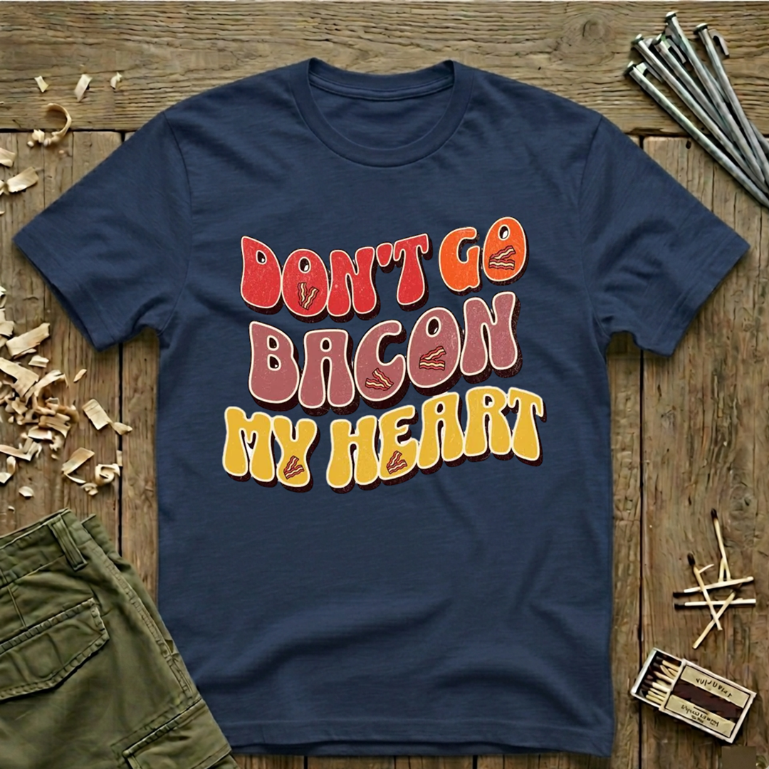 Don’t Go Bacon My Heart   T-Shirt