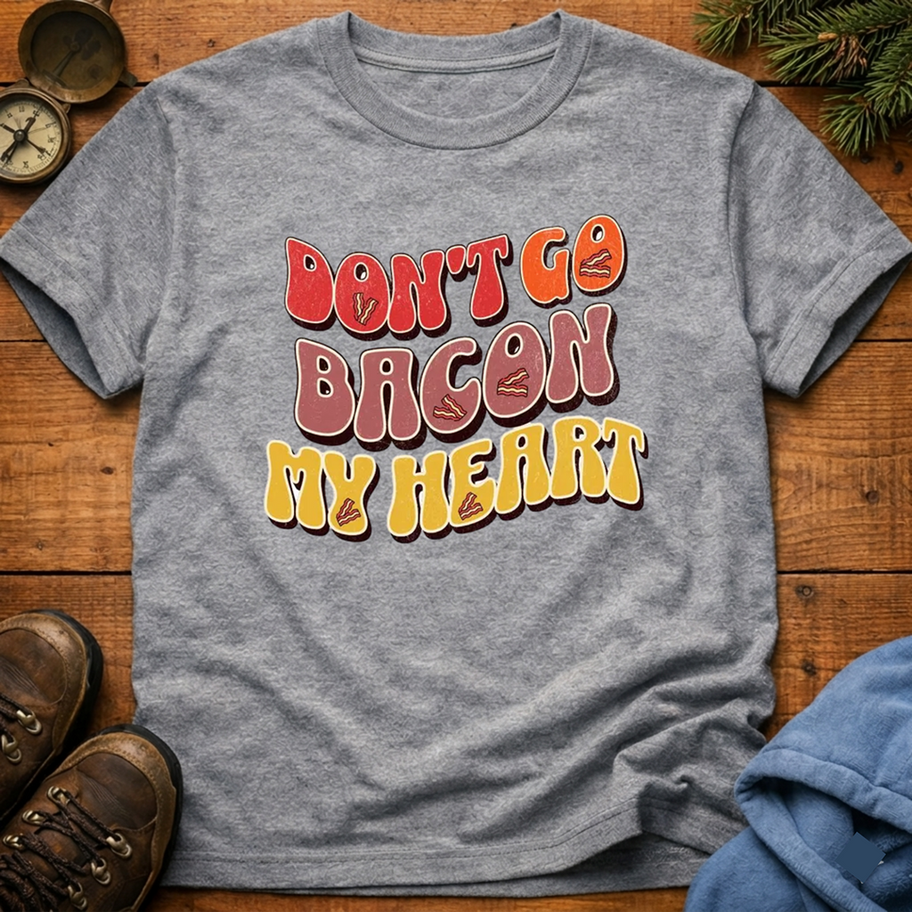 Don’t Go Bacon My Heart   T-Shirt