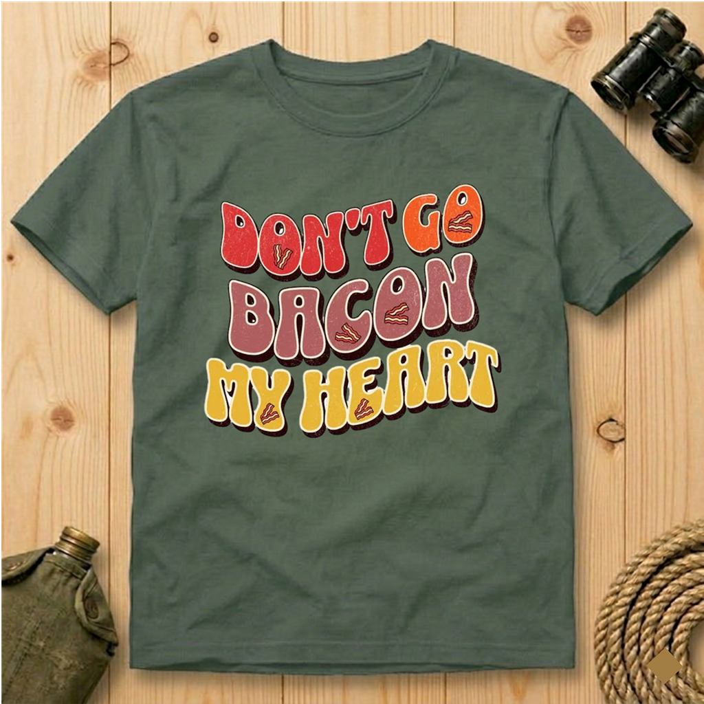 Don’t Go Bacon My Heart   T-Shirt