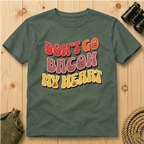 Don’t Go Bacon My Heart   T-Shirt