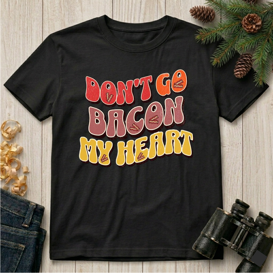 Don’t Go Bacon My Heart   T-Shirt