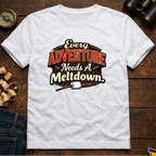 Every Adventure Needs a Meltdown  T-Shirt