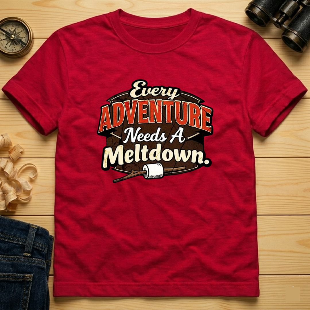Every Adventure Needs a Meltdown  T-Shirt