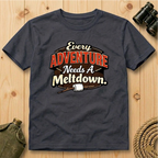 Every Adventure Needs a Meltdown  T-Shirt