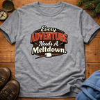 Every Adventure Needs a Meltdown  T-Shirt