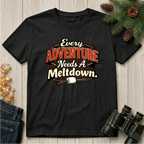 Every Adventure Needs a Meltdown  T-Shirt