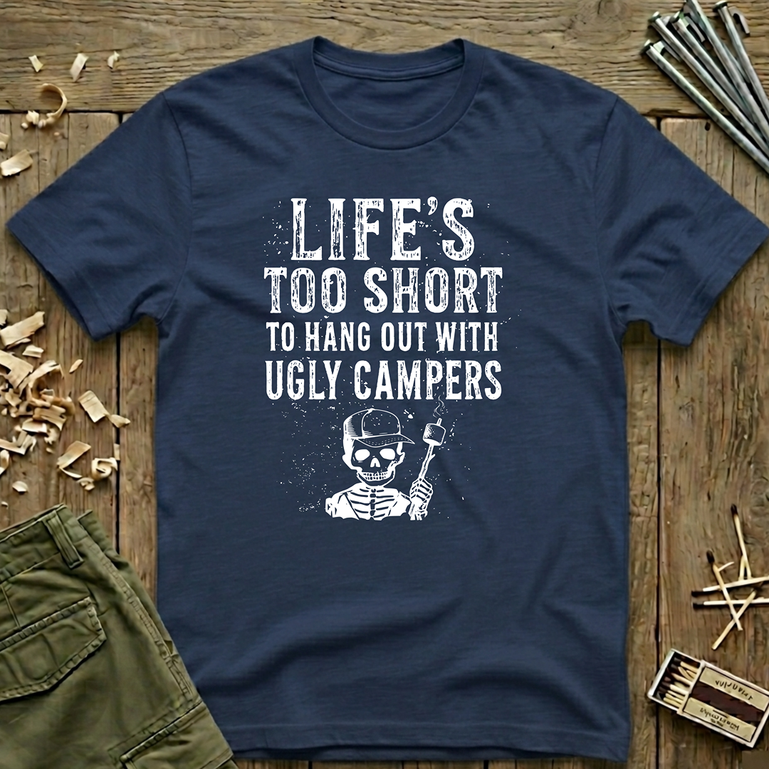 Life's Too Short to Hang Out with Ugly Campers  T-Shirt