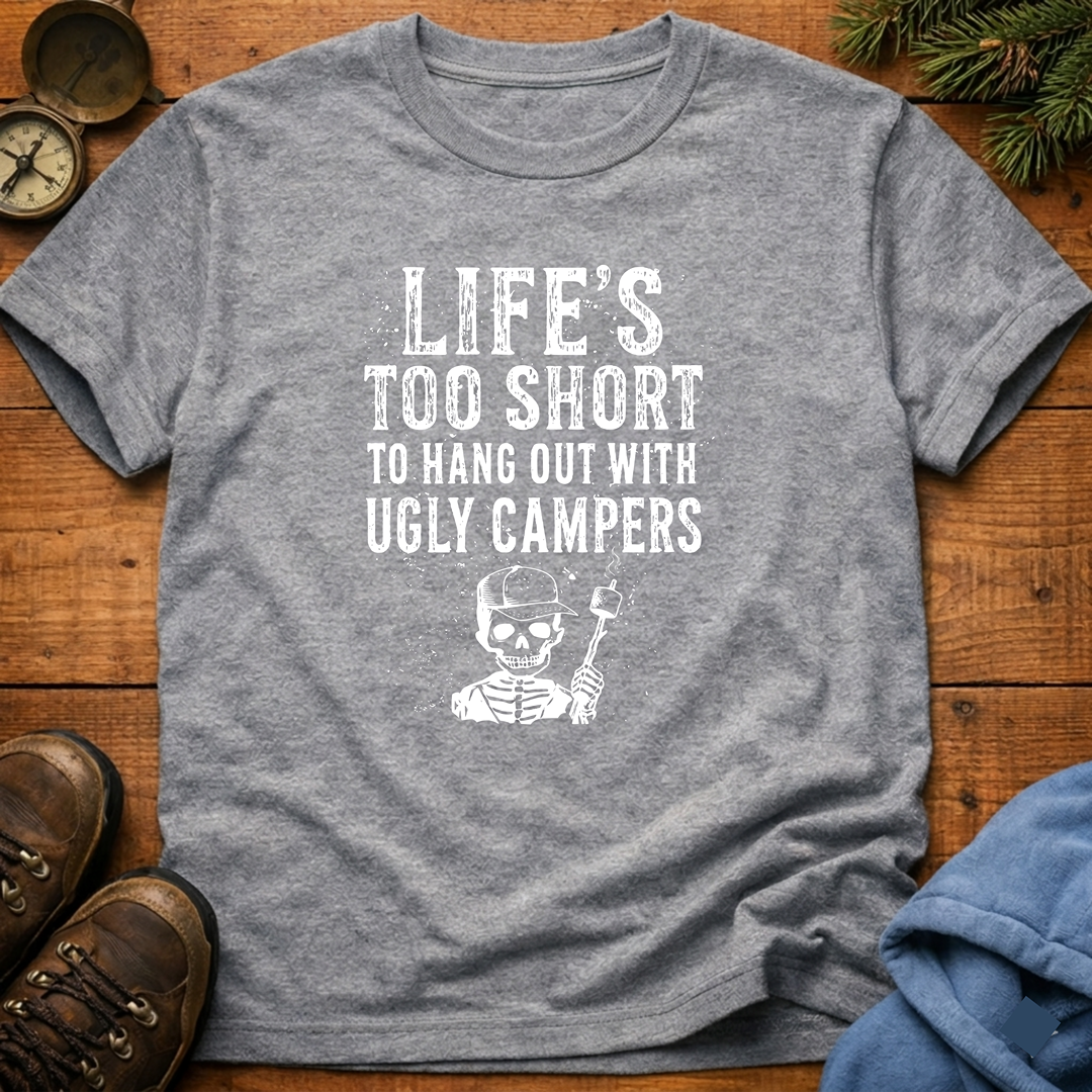 Life's Too Short to Hang Out with Ugly Campers  T-Shirt