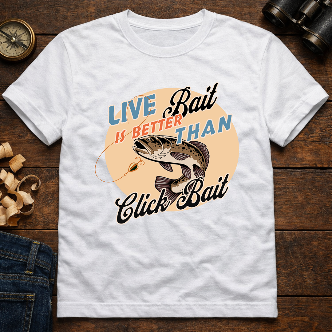 Live Bait Is Better Than Click Bait  T-Shirt