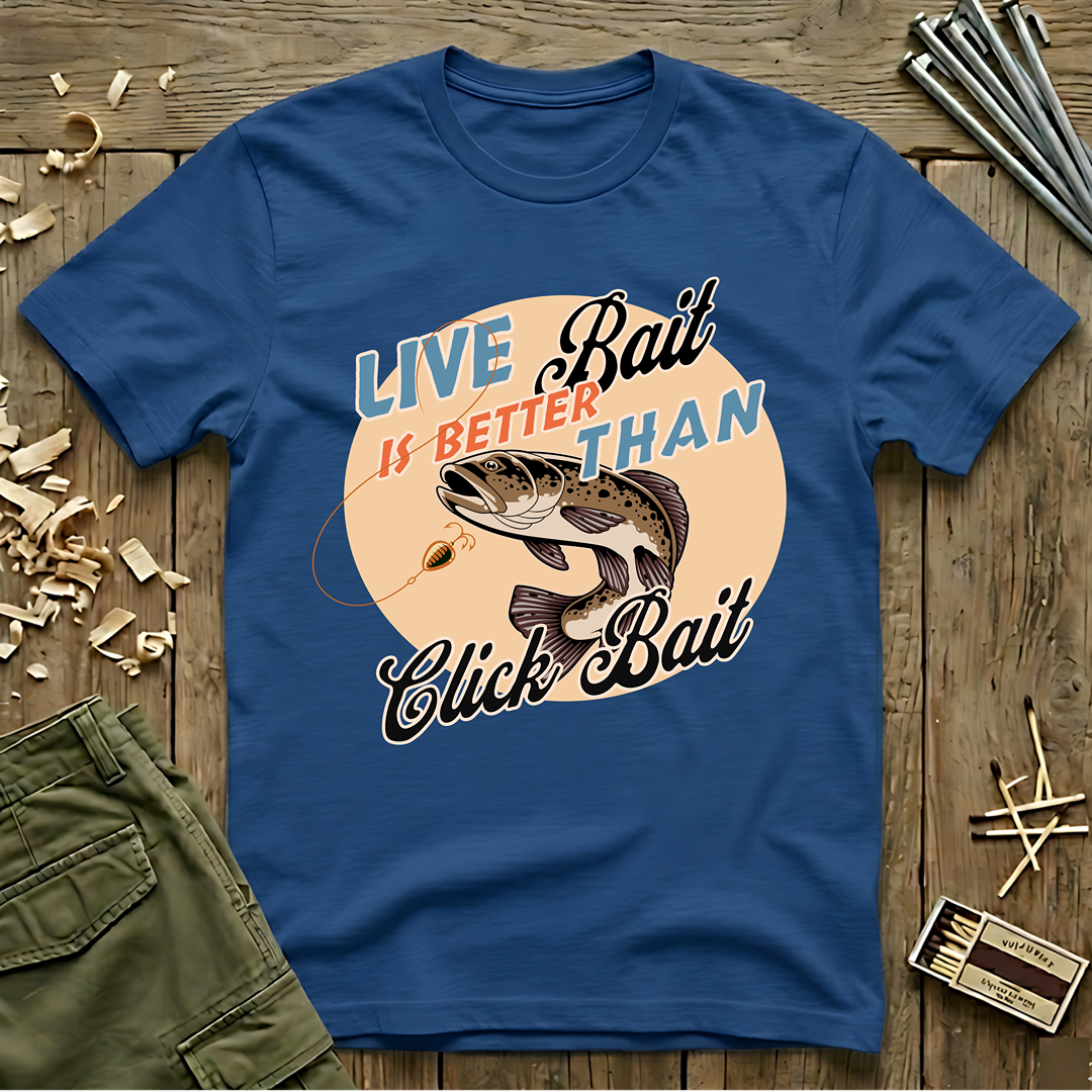 Live Bait Is Better Than Click Bait  T-Shirt