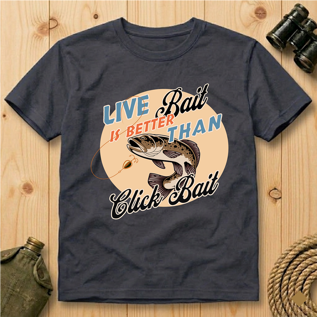 Live Bait Is Better Than Click Bait  T-Shirt