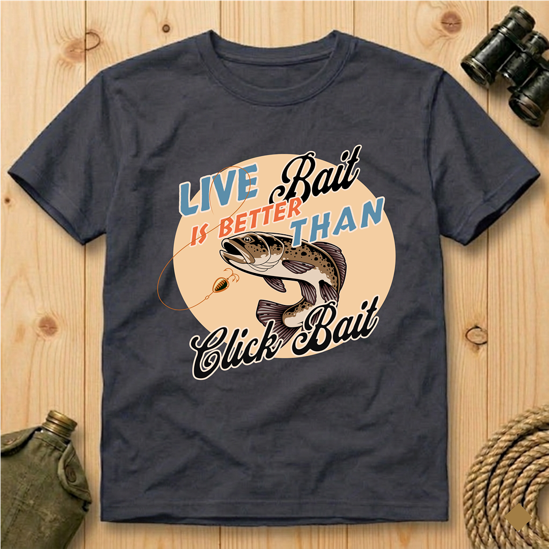 Live Bait Is Better Than Click Bait  T-Shirt