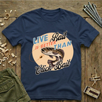 Live Bait Is Better Than Click Bait  T-Shirt