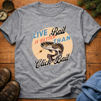 Live Bait Is Better Than Click Bait  T-Shirt