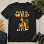 This Is As Wild As I Get T-Shirt