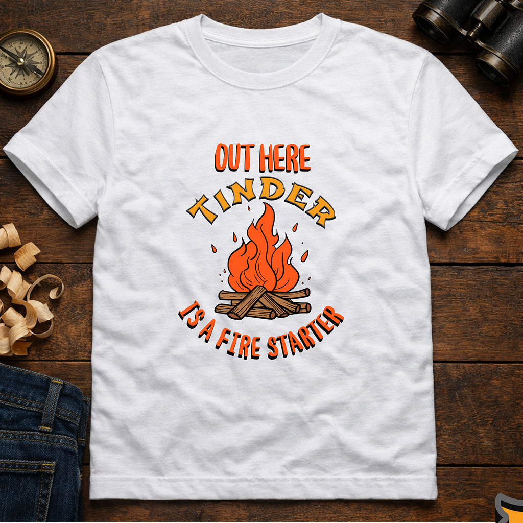 Out Here Tinder Is A Fire Starter  T-Shirt