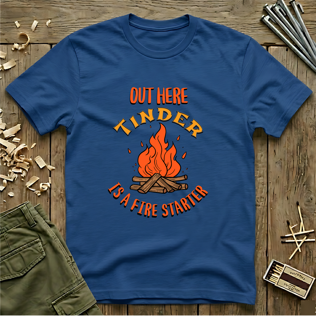 Out Here Tinder Is A Fire Starter  T-Shirt