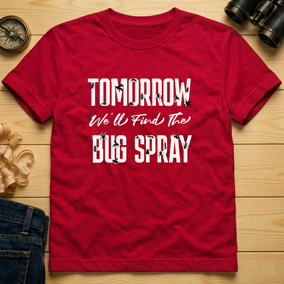 Tomorrow We'll Find The Bug Spray  T-Shirt