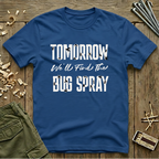 Tomorrow We'll Find The Bug Spray  T-Shirt