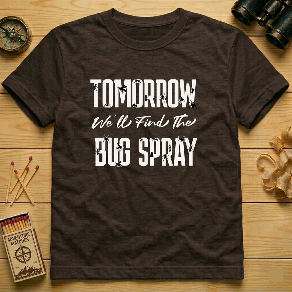 Tomorrow We'll Find The Bug Spray  T-Shirt