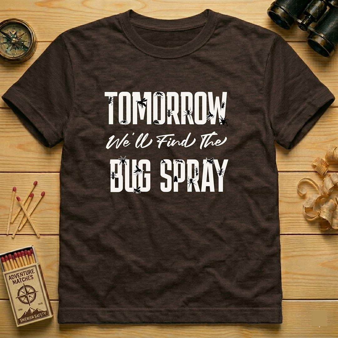 Tomorrow We'll Find The Bug Spray  T-Shirt