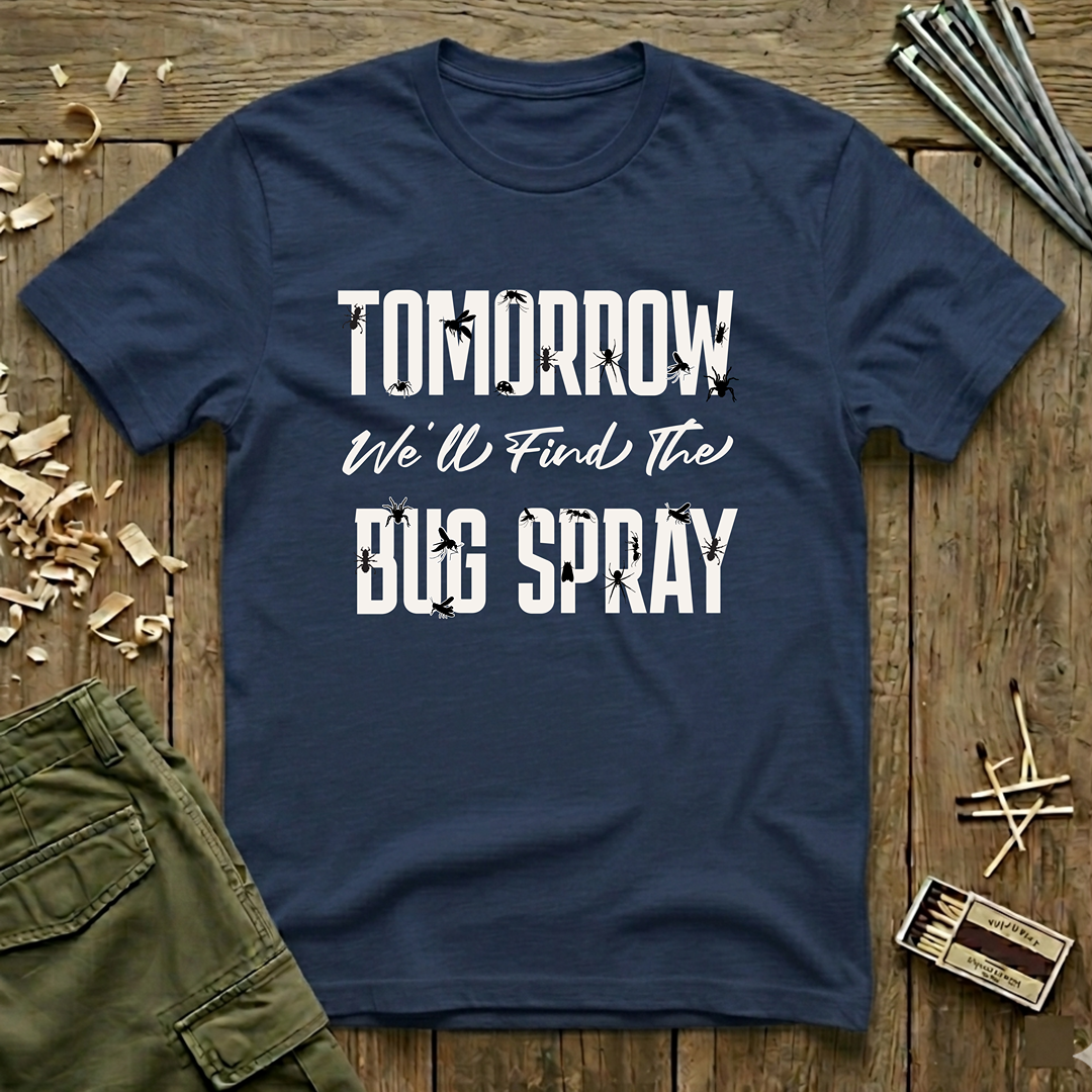Tomorrow We'll Find The Bug Spray  T-Shirt