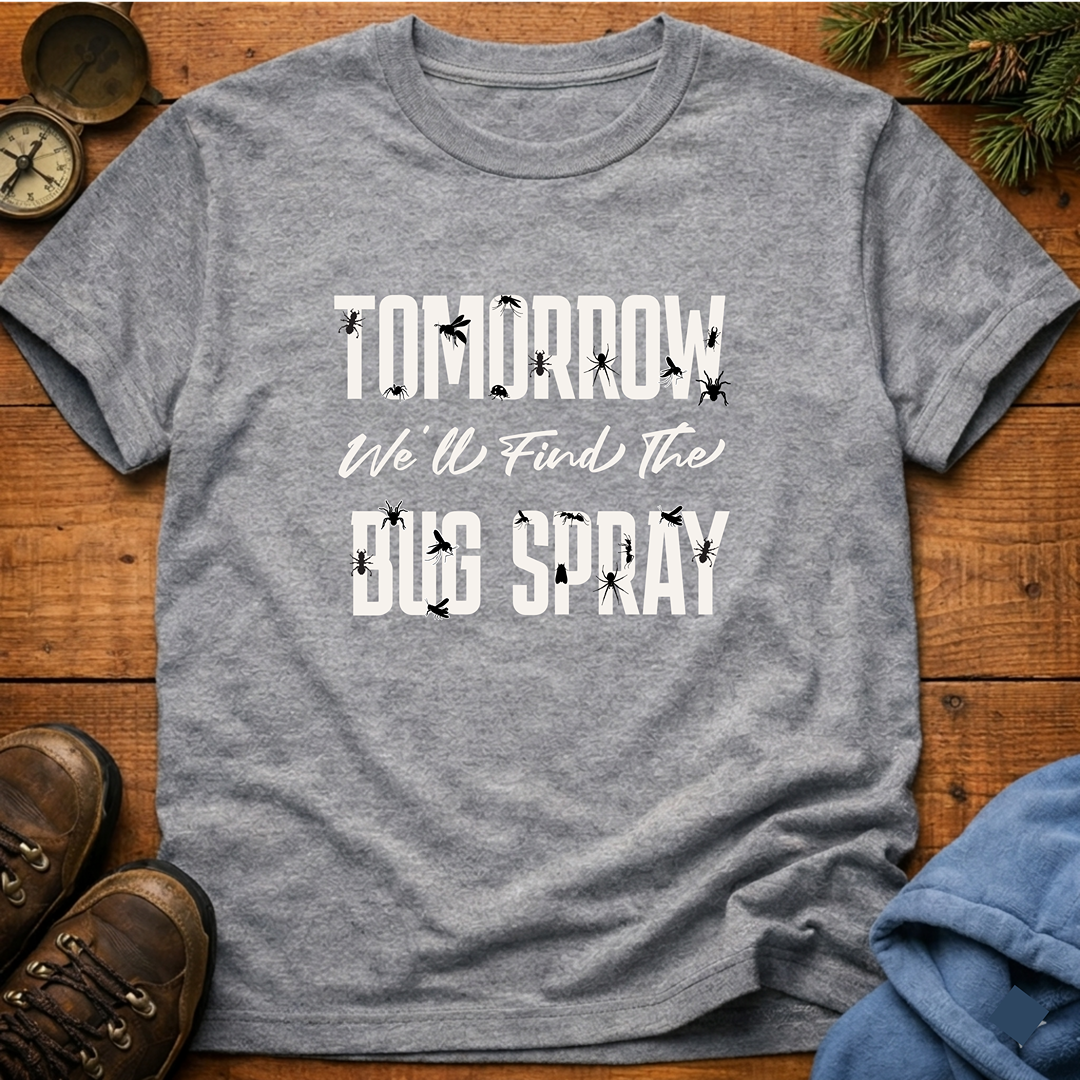 Tomorrow We'll Find The Bug Spray  T-Shirt